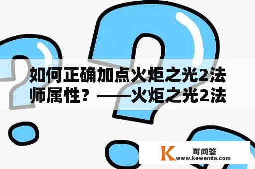 如何正确加点火炬之光2法师属性？——火炬之光2法师属性加点攻略