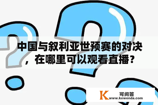 中国与叙利亚世预赛的对决，在哪里可以观看直播？