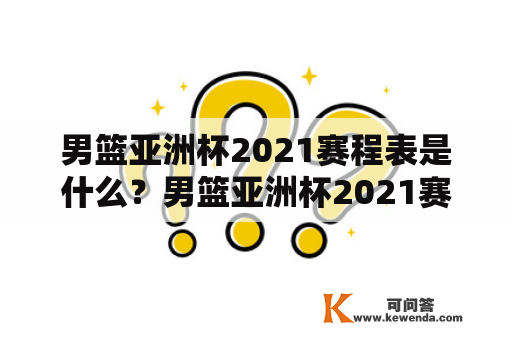 男篮亚洲杯2021赛程表是什么？男篮亚洲杯2021赛程表格在哪里找？