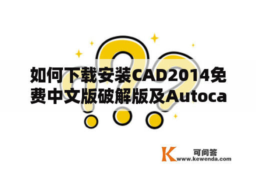 如何下载安装CAD2014免费中文版破解版及Autocad2014免费中文版破解版？