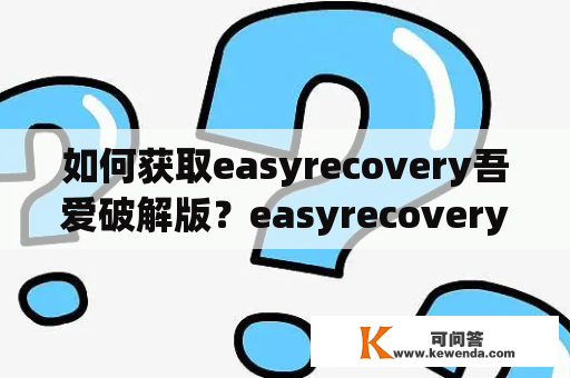 如何获取easyrecovery吾爱破解版？easyrecovery 吾爱破解的使用方法详解