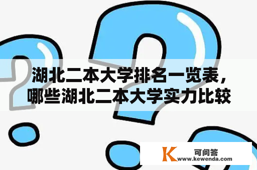 湖北二本大学排名一览表，哪些湖北二本大学实力比较强？