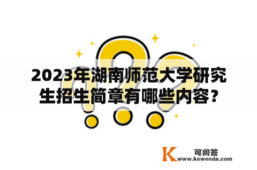 2023年湖南师范大学研究生招生简章有哪些内容？