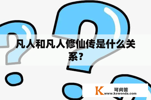 凡人和凡人修仙传是什么关系？