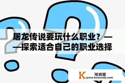 屠龙传说要玩什么职业？——探索适合自己的职业选择