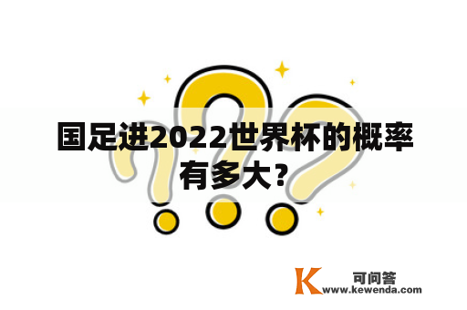 国足进2022世界杯的概率有多大？