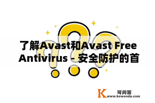 了解Avast和Avast Free Antivirus - 安全防护的首选