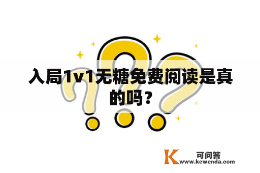 入局1v1无糖免费阅读是真的吗？