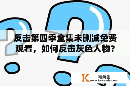 反击第四季全集未删减免费观看，如何反击灰色人物？