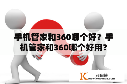 手机管家和360哪个好？手机管家和360哪个好用？