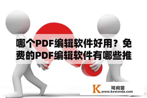 哪个PDF编辑软件好用？免费的PDF编辑软件有哪些推荐？