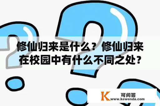 修仙归来是什么？修仙归来在校园中有什么不同之处？