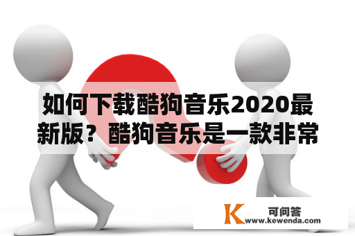 如何下载酷狗音乐2020最新版？酷狗音乐是一款非常受欢迎的音乐播放器和下载工具，在中国市场拥有数百万的用户。现在，如果你想要在你的设备上安装酷狗音乐2020最新版，那么你来对地方了。在这里，我们将会介绍两种不同的方法来帮助你下载酷狗音乐的最新版本并且是免费的！