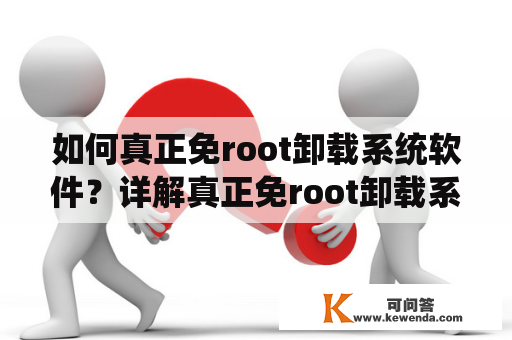 如何真正免root卸载系统软件？详解真正免root卸载系统软件方法