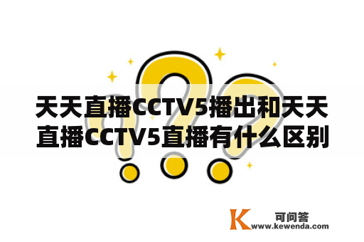 天天直播CCTV5播出和天天直播CCTV5直播有什么区别？
