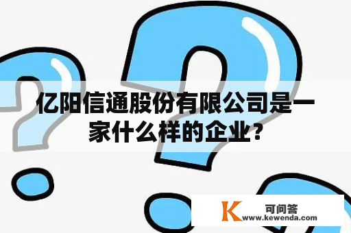 亿阳信通股份有限公司是一家什么样的企业？