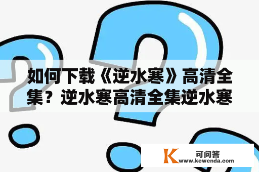 如何下载《逆水寒》高清全集？逆水寒高清全集逆水寒高清全集下载