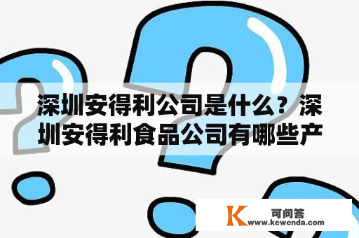 深圳安得利公司是什么？深圳安得利食品公司有哪些产品？