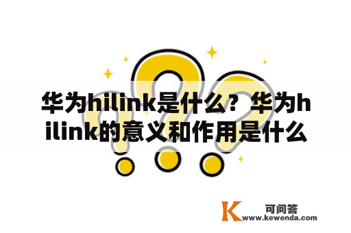 华为hilink是什么？华为hilink的意义和作用是什么？