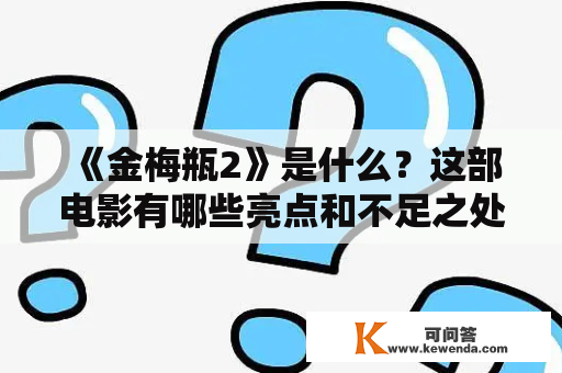 《金梅瓶2》是什么？这部电影有哪些亮点和不足之处？