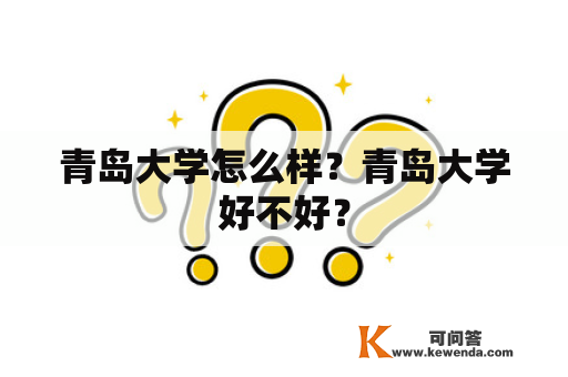 青岛大学怎么样？青岛大学好不好？