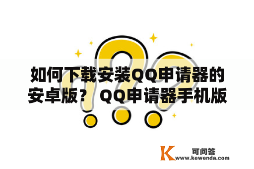 如何下载安装QQ申请器的安卓版？ QQ申请器手机版怎么下载？