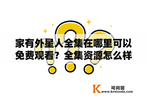 家有外星人全集在哪里可以免费观看？全集资源怎么样？