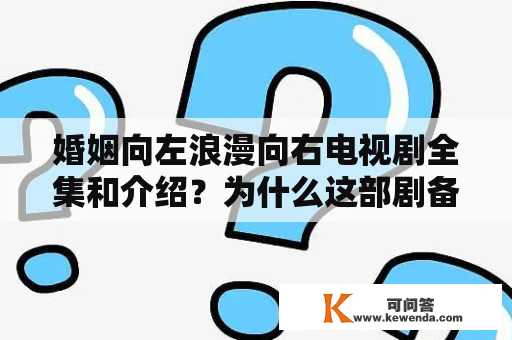 婚姻向左浪漫向右电视剧全集和介绍？为什么这部剧备受追捧？