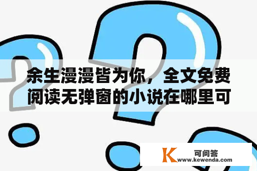 余生漫漫皆为你，全文免费阅读无弹窗的小说在哪里可以看？