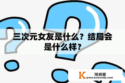 三次元女友是什么？结局会是什么样？