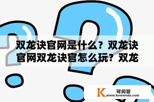 双龙诀官网是什么？双龙诀官网双龙诀官怎么玩？双龙诀官网双龙诀官值得体验吗？