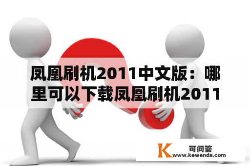 凤凰刷机2011中文版：哪里可以下载凤凰刷机2011中文版？