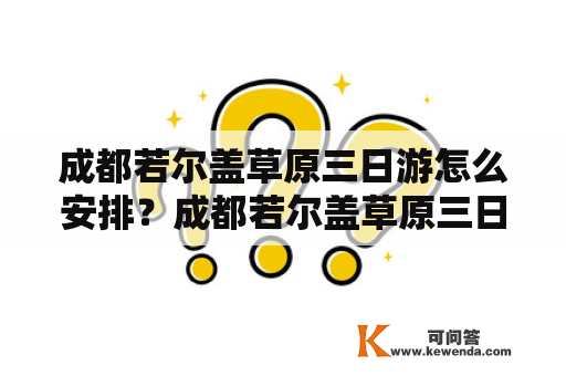 成都若尔盖草原三日游怎么安排？成都若尔盖草原三日游跟团好还是自由行好？