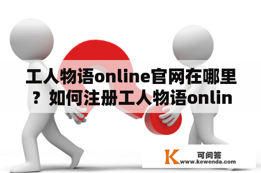 工人物语online官网在哪里？如何注册工人物语online账号？