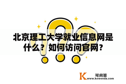 北京理工大学就业信息网是什么？如何访问官网？