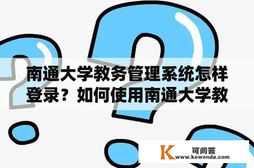 南通大学教务管理系统怎样登录？如何使用南通大学教务管理系统？