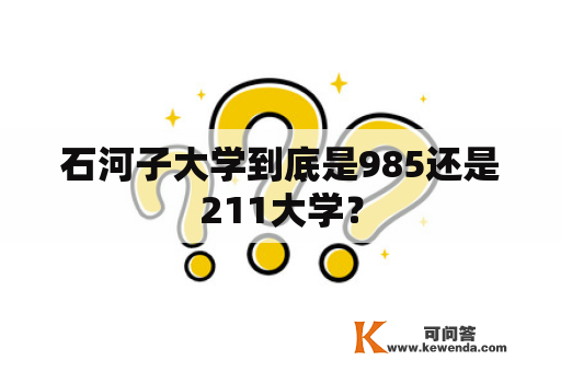 石河子大学到底是985还是211大学？