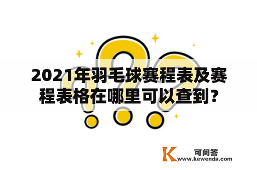 2021年羽毛球赛程表及赛程表格在哪里可以查到？