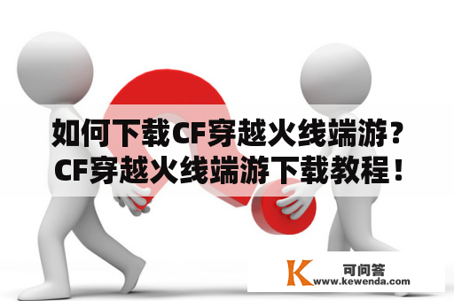 如何下载CF穿越火线端游？CF穿越火线端游下载教程！