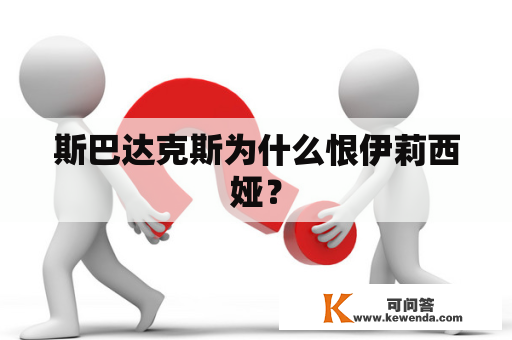 斯巴达克斯为什么恨伊莉西娅？