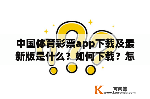 中国体育彩票app下载及最新版是什么？如何下载？怎样使用？