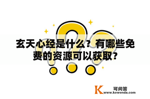 玄天心经是什么？有哪些免费的资源可以获取？