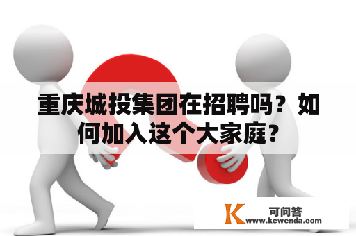 重庆城投集团在招聘吗？如何加入这个大家庭？