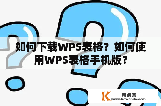 如何下载WPS表格？如何使用WPS表格手机版？