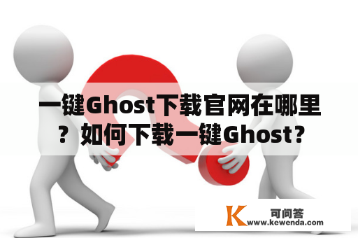 一键Ghost下载官网在哪里？如何下载一键Ghost？