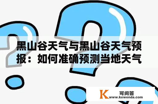 黑山谷天气与黑山谷天气预报：如何准确预测当地天气状况？