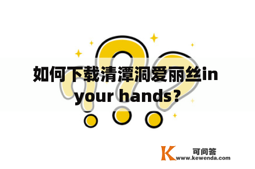 如何下载清潭洞爱丽丝in your hands？