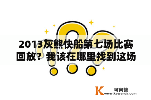 2013灰熊快船第七场比赛回放？我该在哪里找到这场历史经典比赛的视频？