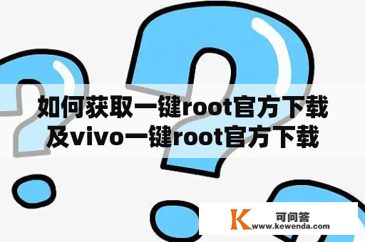 如何获取一键root官方下载及vivo一键root官方下载？