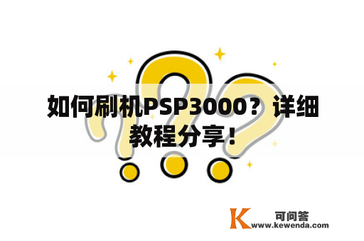 如何刷机PSP3000？详细教程分享！